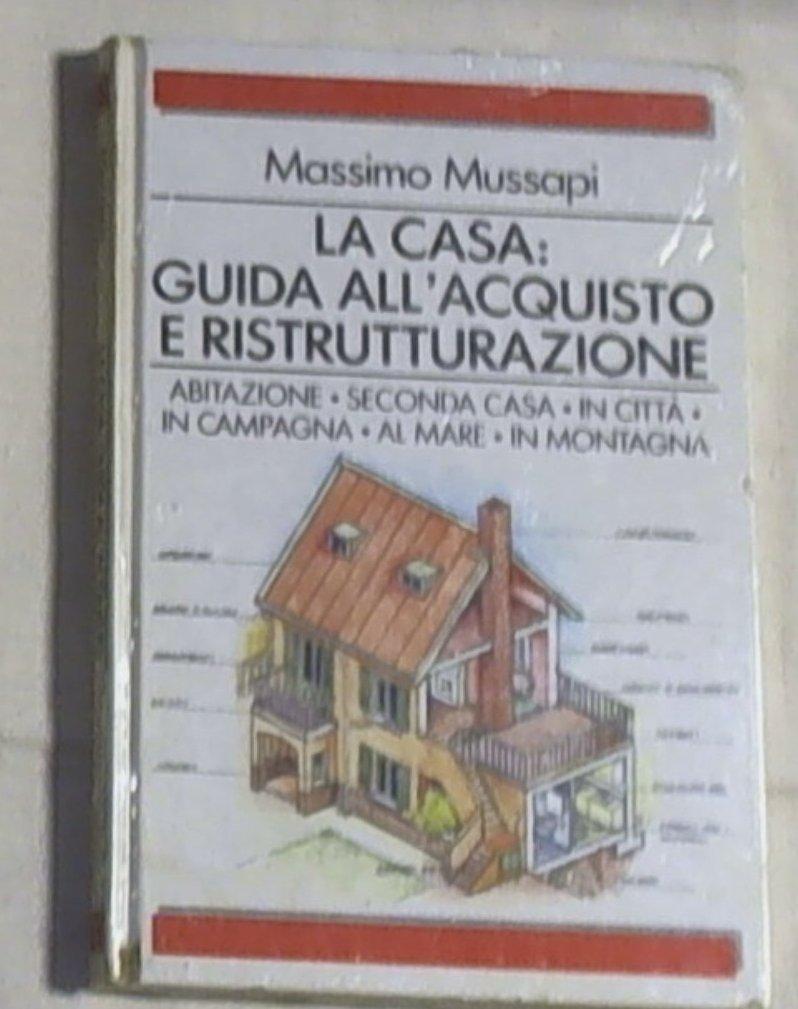 La casa : guida all'acquisto e ristrutturazione  / Massimo Mussapi Sigillato copertina rigida