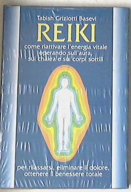 Reiki : come riattivare l'energia vitale operando sull'aura, sui chakra e sui corpi sottili / Tabish Griziotti Basevi - Sigillato copertina rigida
