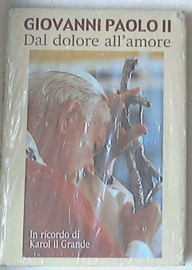 Giovanni Paolo II. : dal dolore all'amore : in ricordo di Karol il Grande - Sigillato copertina rigida