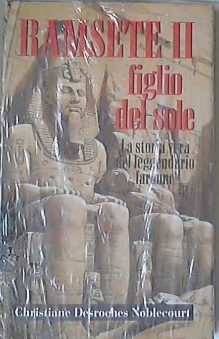 Ramsete 2. figlio del sole : la storia vera del leggendario faraone / Christiane Desroches Noblecourt - Sigillato copertina rigida