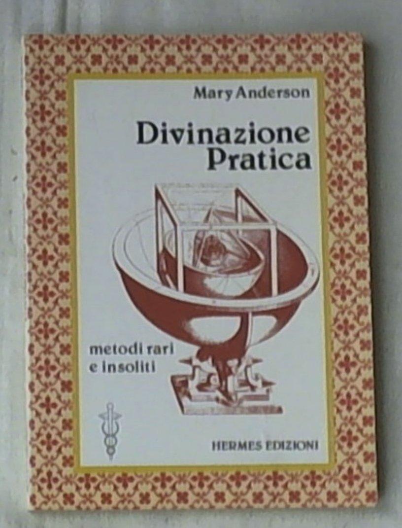 Divinazione pratica : metodi rari e insoliti / Mary Anderson