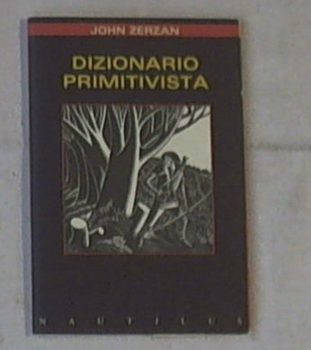 Dizionario primitivista : critica primitivista della civilizzazione / John Zerzan