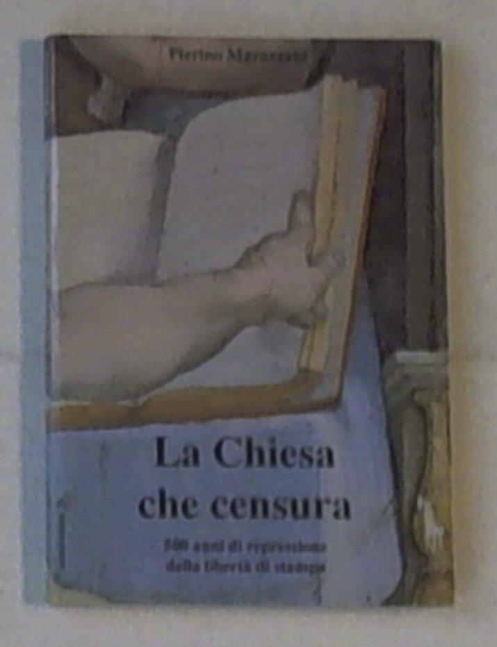 La chiesa che censura. 500 anni di repressione della libertà di stampa
di Pierino Marazzani - Massari - 1995
