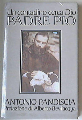 Un contadino cerca Dio : Padre Pio / Antonio Pandiscia - Sigillato copertina rigida