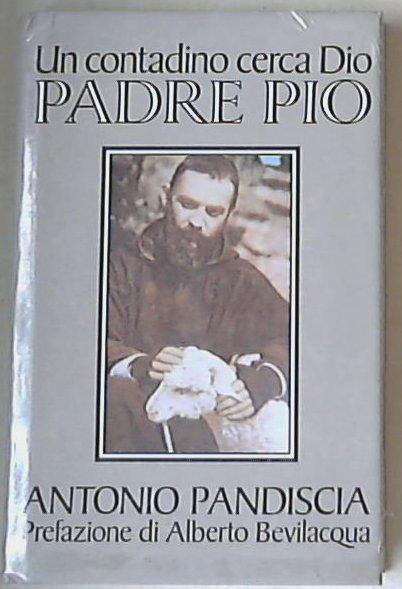 Un contadino cerca Dio : Padre Pio / Antonio Pandiscia - Sigillato copertina rigida