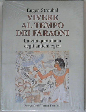 Vivere al tempo dei faraoni : la vita quotidiana degli antichi egizi / Eugen Strouhal - Sigillato Copertina rigida XL