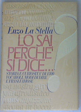 Lo sai perché si dice... : storia e curiosità di 1300 vocaboli, modi di dire e frasi famose / Enzo La Stella - Sigillato Copertina rigida