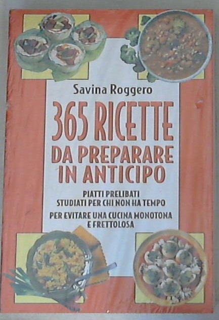 365 ricette da preparare in anticipo / Savina Roggero - Sigillato