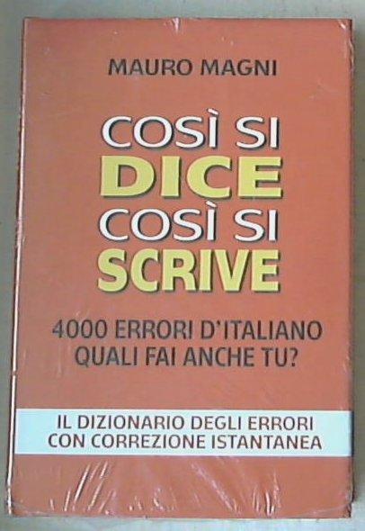 Cosi si dice, cosi si scrive : 4000 errori d'italiano / Mauro Magni - Sigillato Copertina rigida