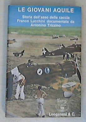 Le giovani aquile : storia dell'asso della caccia Franco Lucchini / di Antonino Trizzino