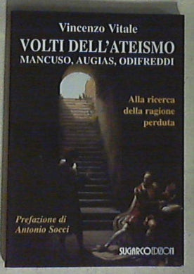Volti dell'ateismo. Mancuso, Augias, Odifreddi. Alla ricerca della ragione perduta / Vincenzo Vitale