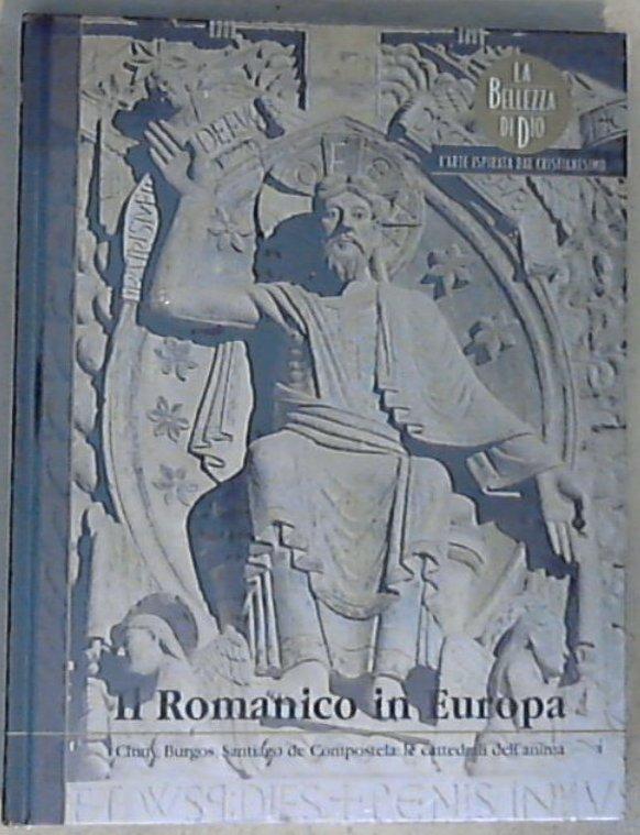 Il Romanico in Europa : Cluny, Burgos, Santiago de Compostela : le cattedrali dell'anima / testi di Amedeo Giampaglia - Copertina rigida