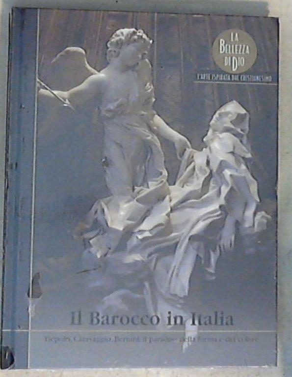 Il Barocco in Italia : Tiepolo, Caravaggio, Bernini: il paradiso della forma e del colore / [Testi di Emma Muracchioli] - Copertina rigida