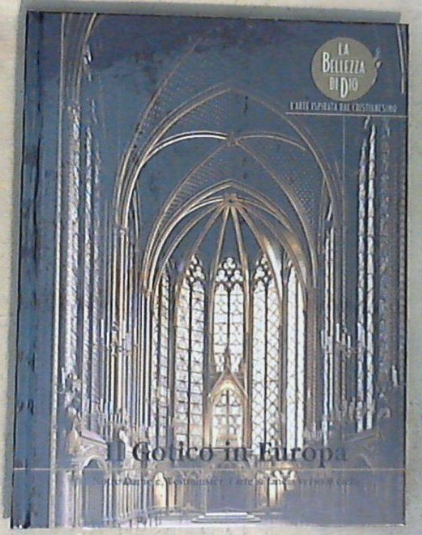 Il gotico in Europa : Notre Dame e Westminster : l'arte si lancia verso il cielo / [testi di Paolo Parlavecchia] - Copertina rigida
