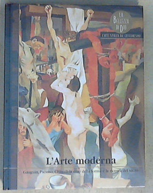 L arte moderna : Gauguin, Picasso, Chagall: la crisi della forma e la ricerca del sacro / [testi di Chiara Pasqualetti Johnson] - Copertina rigida