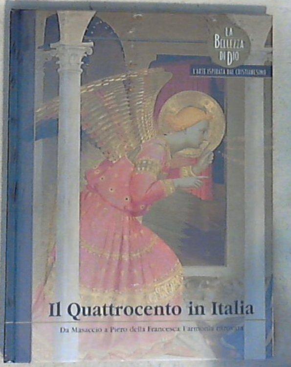 Il Quattrocento in Italia : da Masaccio a Piero della Francesca: l'armonia ritrovata / [testi di Chiara Pasqualetti Johnson] - Copertina rigida