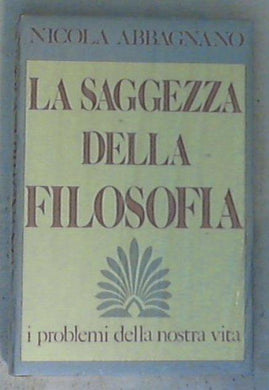 La saggezza della filosofia : i problemi della nostra vita / Nicola Abbagnano - Copertina rigida