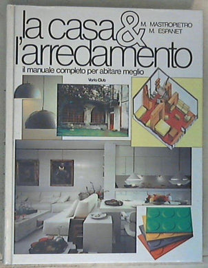 La casa & l'arredamento : il manuale completo per abitare meglio / Mario Mastropietro e Marta S. Espanet - Copertina rigida