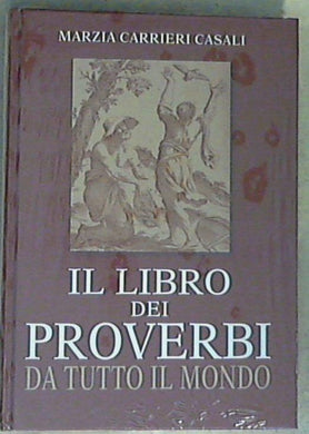 Il libro dei proverbi : da tutto il mondo / Marzia Carrieri Casali - Copertina rigida