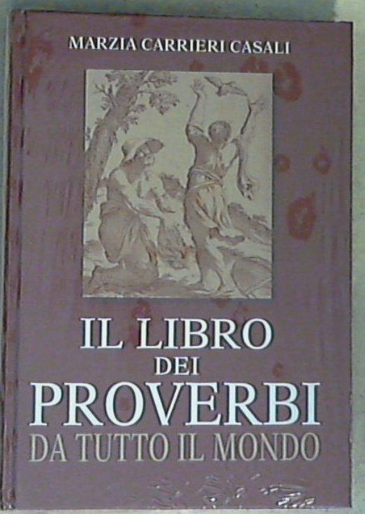 Il libro dei proverbi : da tutto il mondo / Marzia Carrieri Casali - Copertina rigida