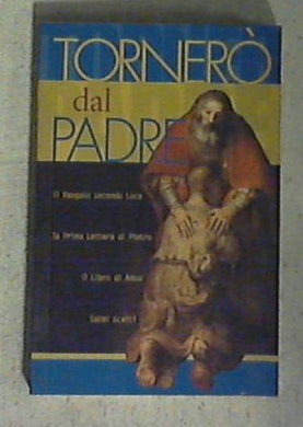 Tornerò dal Padre : Il vangelo secondo Luca, La prima lettera di Pietro, Il libro di Amos, Salmi scelti / traduzione interconfessionale in lingua corrente