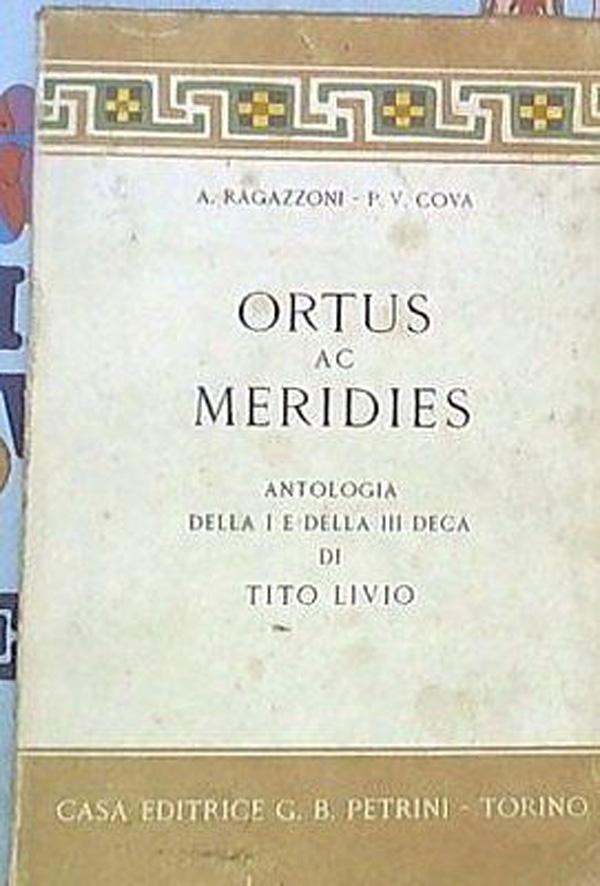 Ragazzoni A., Cova P.V. ORTUS AC MERIDIES. Antologia della I e della III deca di