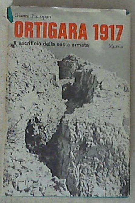 Ortigara 1917 : il sacrificio della sesta armata / Gianni Pieropan - Copertina rigida