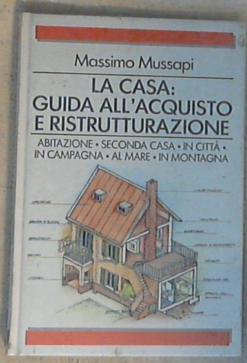 La casa: guida all'acquisto e ristrutturazione / Mussapi - Copertina rigida
