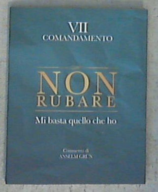 Non rubare. Mi basta quello che ho. VII comandamento / Anselm Grün