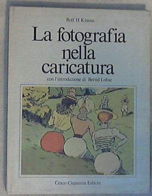 La fotografia nella caricatura / Rolf H. Krauss - Copertina rigida