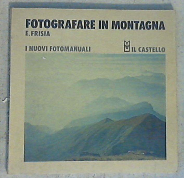 Fotografare in montagna /  Emilio Frisia