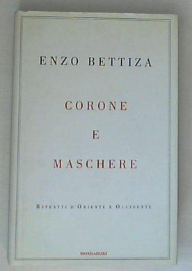 Corone e maschere : ritratti d'Oriente e Occidente / Enzo Bettiza - Copertina rigida