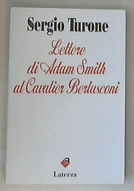 Lettere di Adam Smith al cavalier Berlusconi / Sergio Turone