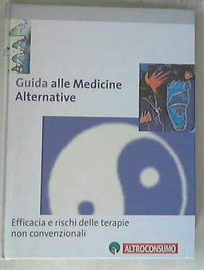 Guida alle medicine alternative. Efficacia e rischi delle terapie non convenzionali / A. Costa - Copertina rigida