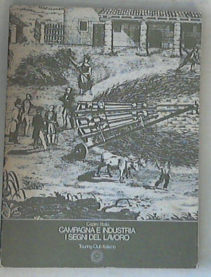 Campagna e industria: i segni del lavoro / Touring club italiano