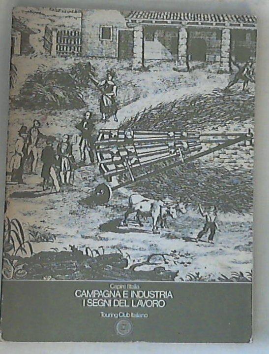 Campagna e industria: i segni del lavoro / Touring club italiano
