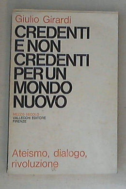 Credenti e non credenti per un mondo nuovo / Giulio Girardi