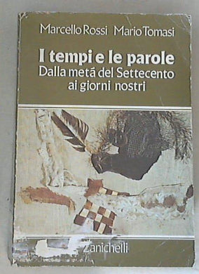 I tempi e le parole : dalla meta del settecento ai giorni nostri / Marcello Rossi, Mario Tomasi XL7