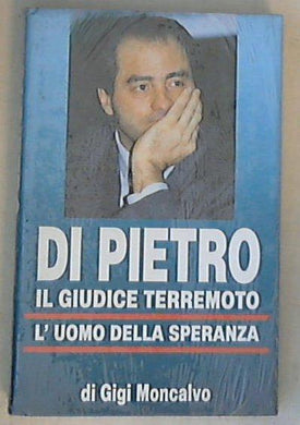 Di Pietro : il giudice terremoto, l'uomo della speranza / Gigi Moncalvo - Copertina rigida Sealed/Sigillato