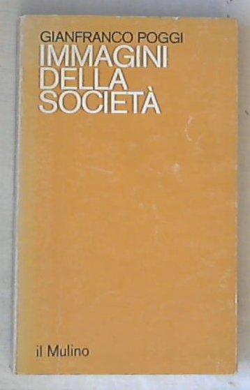 Immagini della società : saggi sulle teorie sociologiche di Tocqueville, Marx e Durkheim / Gianfranco Poggi