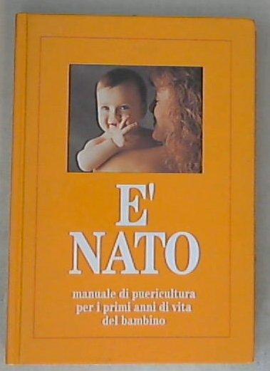 E nato : manuale di puericultura per i primi anni di vita del bambino / Rosanna Moretto - Copertina rigida