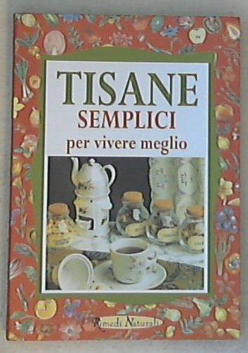 Tisane semplici per vivere meglio / Walter Pedrotti