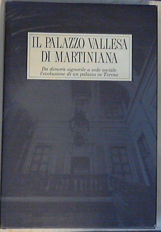 Il Palazzo Vallesa di Martiniana /Arabella Cifani, Franco Monetti - Copertina rigida