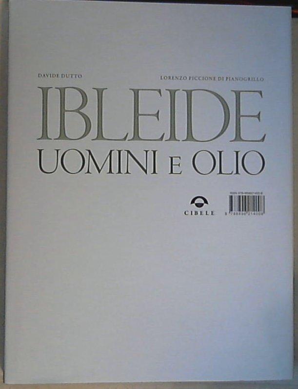 Ibleide. Uomini e olio / Lorenzo Piccione di Pianogrillo, Davide Dutto, Michele Marziani - Copertina rigidaXL