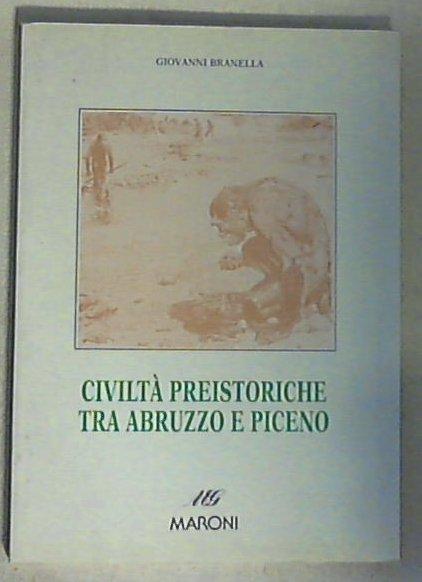 Civiltà preistoriche tra Abruzzo e Piceno / Giovanni Branella