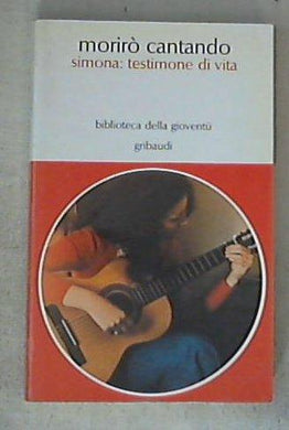 Morirò cantando : Simona, testimone di vita / Vittore Fiorini e Anna Castagnoli