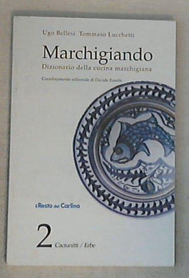Marchigiando : dizionario della cucina marchigiana 2: Caciunitti-Erbe / Ugo Bellesi, Tommaso Lucchetti