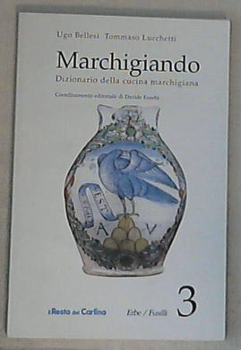 Marchigiando : dizionario della cucina marchigiana 3: Erbe-Fusilli / Ugo Bellesi, Tommaso Lucchetti