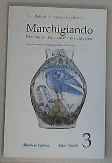Marchigiando : dizionario della cucina marchigiana 3: Erbe-Fusilli / Ugo Bellesi, Tommaso Lucchetti