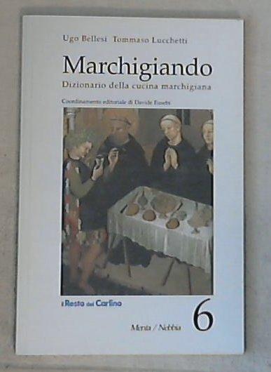 Marchigiando : dizionario della cucina marchigiana 6: Menta-Nebbia / Ugo Bellesi, Tommaso Lucchetti